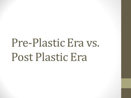 Pre-Plastic Era vs. Post Plastic Era
