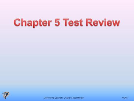 Discovering Geometry Chapter 5 Test Review HGHS