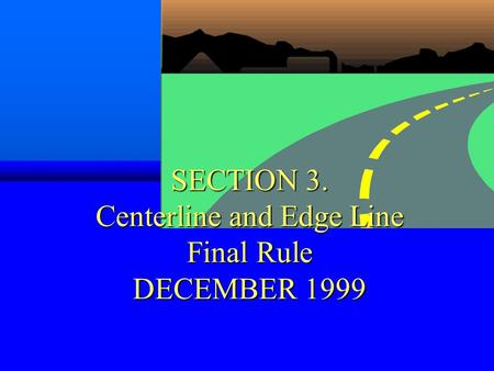 SECTION 3. Centerline and Edge Line Final Rule DECEMBER 1999.