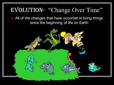 Evolution- “Change Over Time”