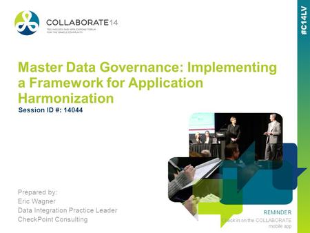 REMINDER Check in on the COLLABORATE mobile app Master Data Governance: Implementing a Framework for Application Harmonization Prepared by: Eric Wagner.