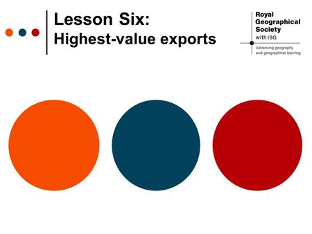 Lesson Six: Highest-value exports. Highest-value export Each country has a highest-valued export. The highest-valued export is the product that makes.