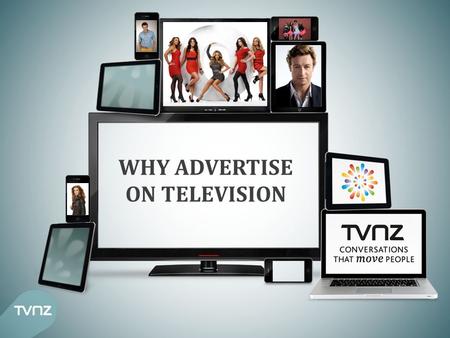 WHY ADVERTISE ON TELEVISION. TELEVISION FACTS Television reaches over 90% of New Zealanders in an average week* 2.4m New Zealanders tune into TV ONE and.
