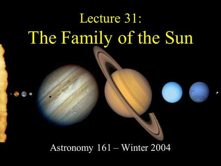 Lecture 31: The Family of the Sun Astronomy 161 – Winter 2004.