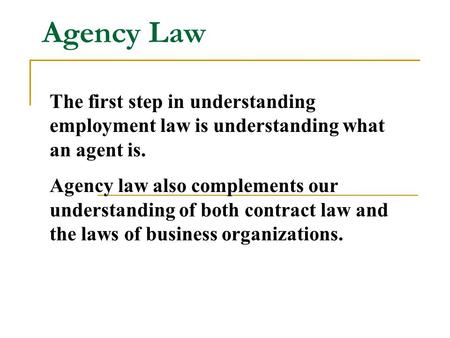 Agency Law The first step in understanding employment law is understanding what an agent is. Agency law also complements our understanding of both contract.