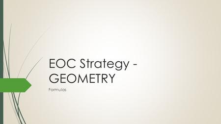 EOC Strategy - GEOMETRY Formulas. STRATEGY #1 CIRCLE FORMULAS & UNDERLINE VARIABLES If there is a formula:  -circle formula  -label info  -plug in.