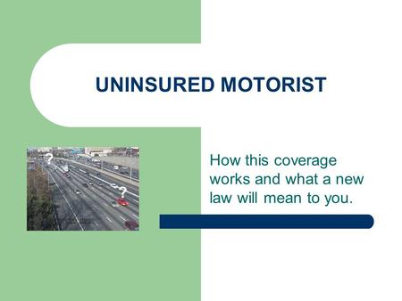 UNINSURED MOTORIST How this coverage works and what a new law will mean to you. ? ?