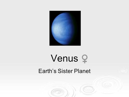 Venus Earth’s Sister Planet. Venus vs. Earth  Venus and Earth are similar in: Size Size Density Density Chemical composition Chemical composition Distance.
