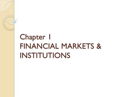 Chapter 1 FINANCIAL MARKETS & INSTITUTIONS