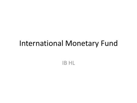 International Monetary Fund IB HL. International Monetary Fund Has 185 member countries. Was established to promote international monetary cooperation,