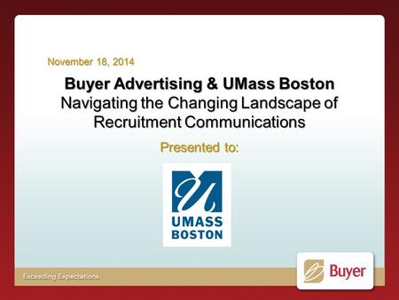 Buyer Advertising & UMass Boston Navigating the Changing Landscape of Recruitment Communications Presented to: November 18, 2014.