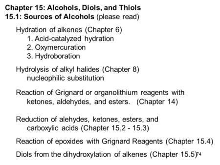 74 Chapter 15: Alcohols, Diols, and Thiols 15.1: Sources of Alcohols (please read) Hydration of alkenes (Chapter 6) 1. Acid-catalyzed hydration 2. Oxymercuration.