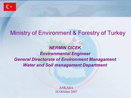 Ministry of Environment & Forestry of Turkey NERMIN CICEK Environmental Engineer General Diractorate of Environment Managament Water and Soil managament.