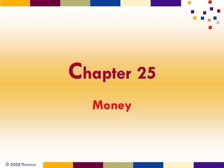 © 2005 Thomson C hapter 25 Money. © 2005 Thomson 2 Gottheil - Principles of Economics, 4e Economic Principles Barter exchange The characteristics of money.