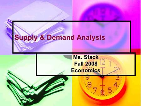 Supply & Demand Analysis Ms. Stack Fall 2008 Economics.