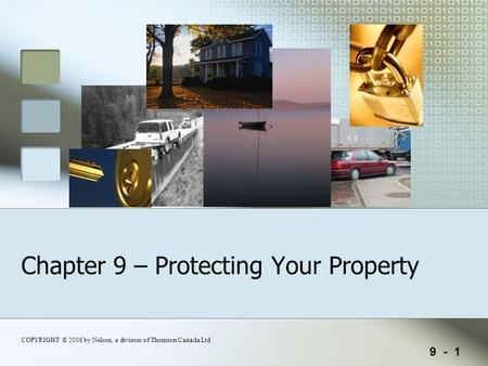 9 - 1 COPYRIGHT © 2008 by Nelson, a division of Thomson Canada Ltd Chapter 9 – Protecting Your Property.