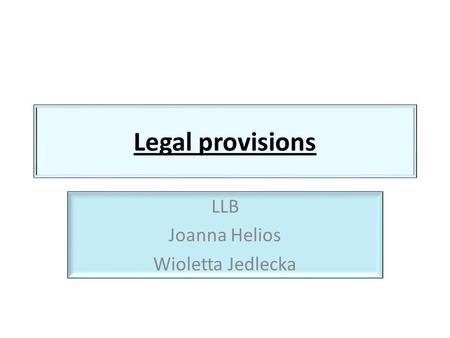 Legal provisions LLB Joanna Helios Wioletta Jedlecka.