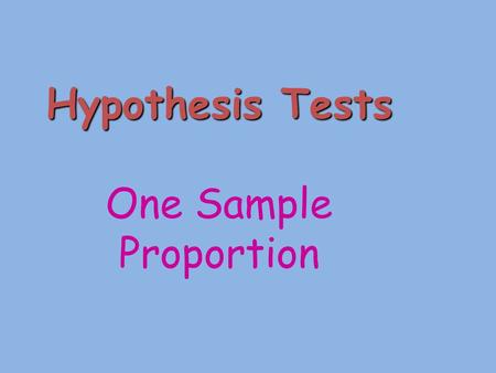 Hypothesis Tests Hypothesis Tests One Sample Proportion.
