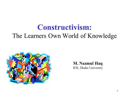 Constructivism: The Learners Own World of Knowledge