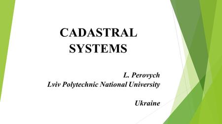 CADASTRAL SYSTEMS L. Perovych Lviv Polytechnic National University Ukraine.