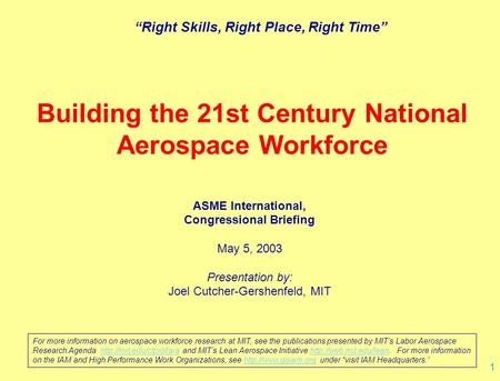 1 Building the 21st Century National Aerospace Workforce ASME International, Congressional Briefing May 5, 2003 Presentation by: Joel Cutcher-Gershenfeld,