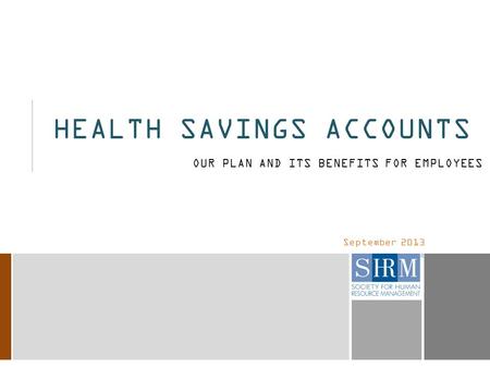 September 2013 HEALTH SAVINGS ACCOUNTS OUR PLAN AND ITS BENEFITS FOR EMPLOYEES.