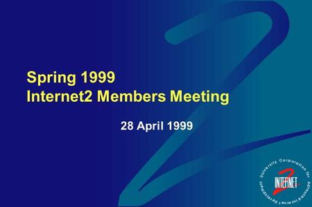 Spring 1999 Internet2 Members Meeting 28 April 1999.