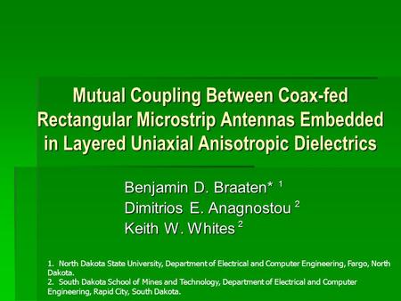 Mutual Coupling Between Coax-fed Rectangular Microstrip Antennas Embedded in Layered Uniaxial Anisotropic Dielectrics Benjamin D. Braaten* Dimitrios E.