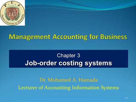 Dr. Mohamed A. Hamada Lecturer of Accounting Information Systems 1-1 Chapter 3 Job-order costing systems.