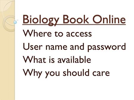 Biology Book Online Where to access User name and password What is available Why you should care.