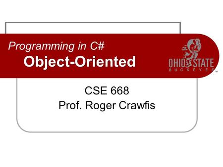 Object-Oriented Programming in C# Object-Oriented CSE 668 Prof. Roger Crawfis.