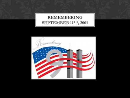 REMEMBERING SEPTEMBER 11 TH, 2001. Today we will identify and describe the events of September 11 th, 2001. By discussing what happened that day and how.