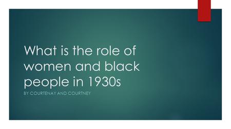 What is the role of women and black people in 1930s BY COURTENAY AND COURTNEY.