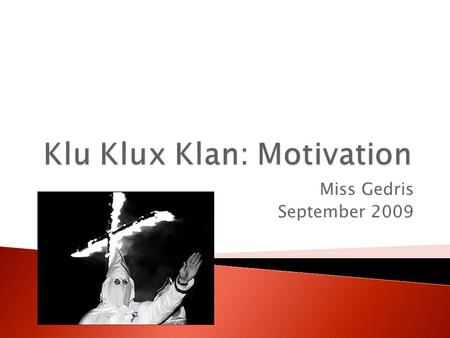 Miss Gedris September 2009.  To explain 2 reasons why the Klu Klux Klan was motivated to rise during Reconstruction.