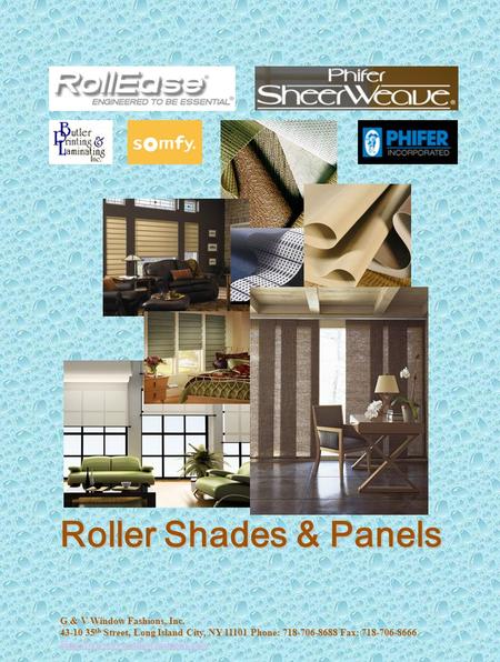 Roller Shades & Panels G & V Window Fashions, Inc. 43-10 35 th Street, Long Island City, NY 11101 Phone: 718-706-8688 Fax: 718-706-8666