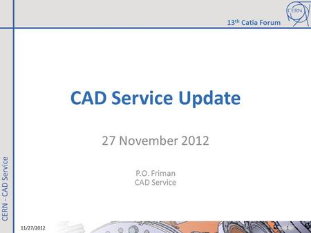 CAD Service Update 27 November 2012 P.O. Friman CAD Service 1 1 13 th Catia Forum 11/27/2012.