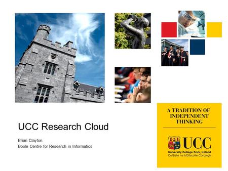UCC Research Cloud Brian Clayton Boole Centre for Research in Informatics.