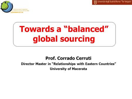 Towards a “balanced” global sourcing Prof. Corrado Cerruti Director Master in “Relationships with Eastern Countries” University of Macerata.