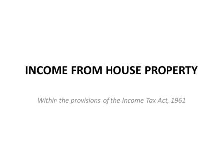 INCOME FROM HOUSE PROPERTY Within the provisions of the Income Tax Act, 1961.