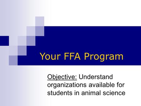 Objective: Understand organizations available for students in animal science Your FFA Program.