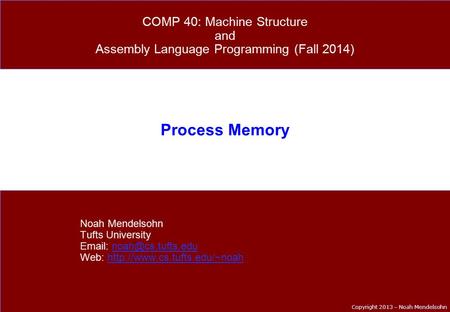 Copyright 2013 – Noah Mendelsohn Process Memory Noah Mendelsohn Tufts University   Web: