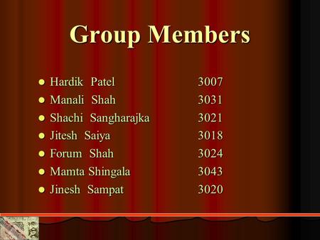 Group Members Hardik Patel3007 Hardik Patel3007 Manali Shah3031 Manali Shah3031 Shachi Sangharajka3021 Shachi Sangharajka3021 Jitesh Saiya3018 Jitesh Saiya3018.