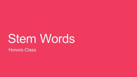 Stem Words Honors Class. Stem Set 1 Stems: Find & define 3 example words Poten: Power Agr: Field Bat: Beat Clin: Bend & lean Cod: Written Cord: Heart.