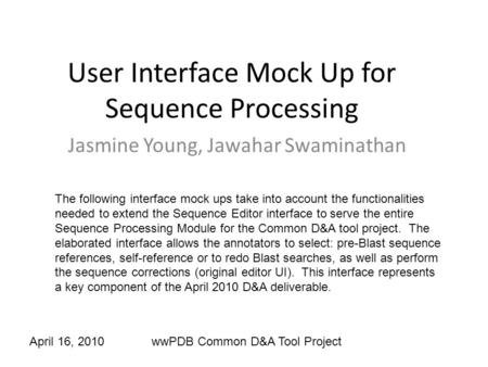 User Interface Mock Up for Sequence Processing Jasmine Young, Jawahar Swaminathan The following interface mock ups take into account the functionalities.