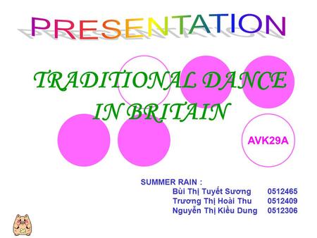 TRADITIONAL DANCE IN BRITAIN SUMMER RAIN : Bùi Thị Tuyết Sương0512465 Trương Thị Hoài Thu0512409 Nguyễn Thị Kiều Dung0512306 AVK29A.