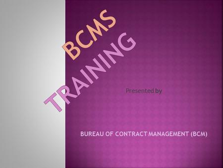 Presented by BUREAU OF CONTRACT MANAGEMENT (BCM).