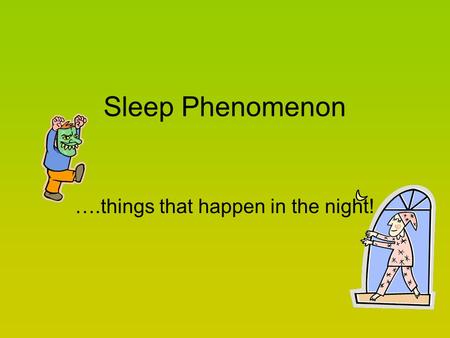 Sleep Phenomenon ….things that happen in the night!