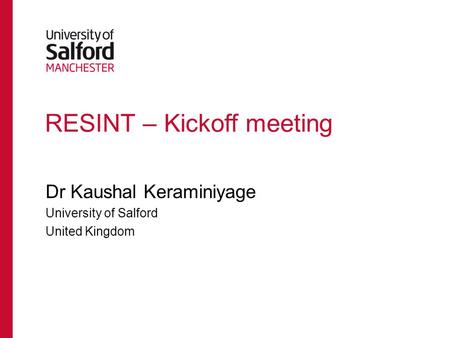 RESINT – Kickoff meeting Dr Kaushal Keraminiyage University of Salford United Kingdom.