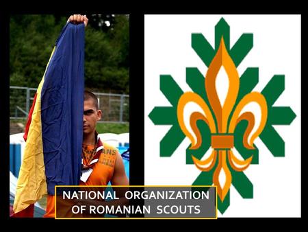 NATIONAL ORGANIZATION OF ROMANIAN SCOUTS. Beginnings of Scouting in Romania Scouting appeared in Romania just a few years after the beginning of the World.