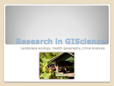 Research in GIScience Landscape ecology, health geography, crime analysis.